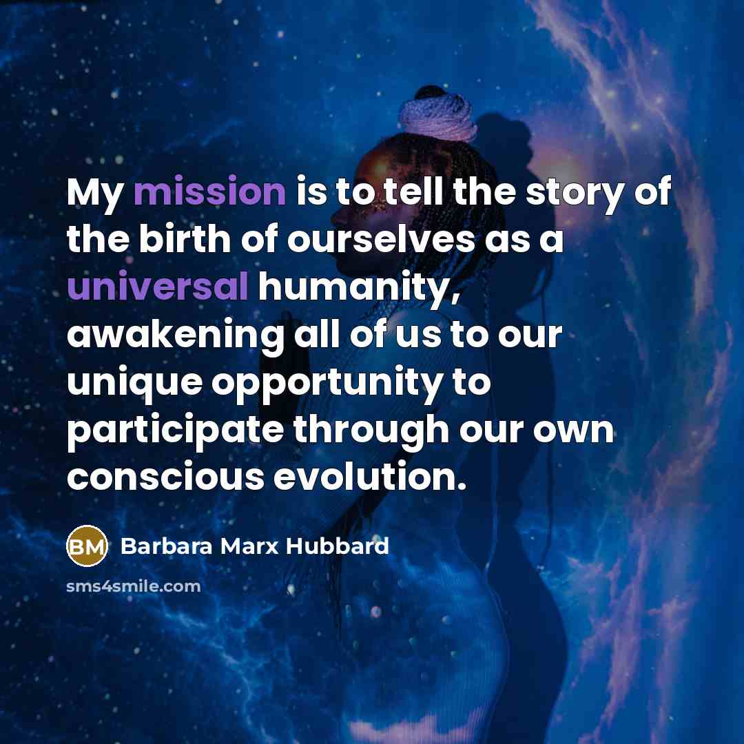 “My mission is to tell the story of the birth…” quote by Barbara Marx Hubbard