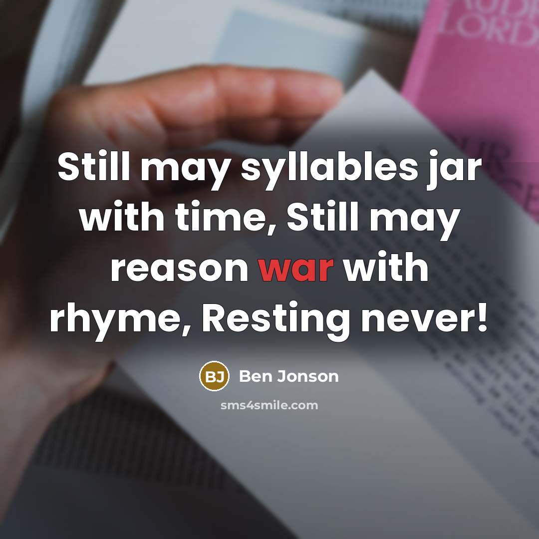 “Still may syllables jar with time, Still may reason war…” quote by Ben Jonson