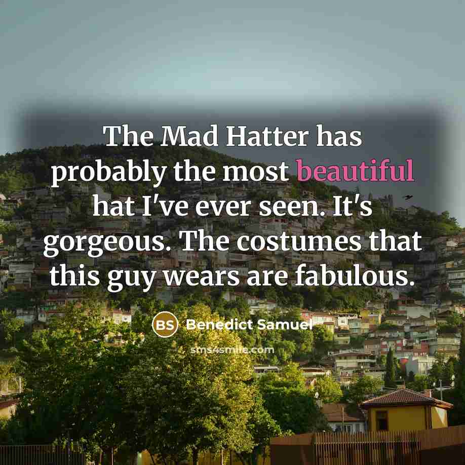“The Mad Hatter has probably the most beautiful hat I've…” quote by Benedict Samuel