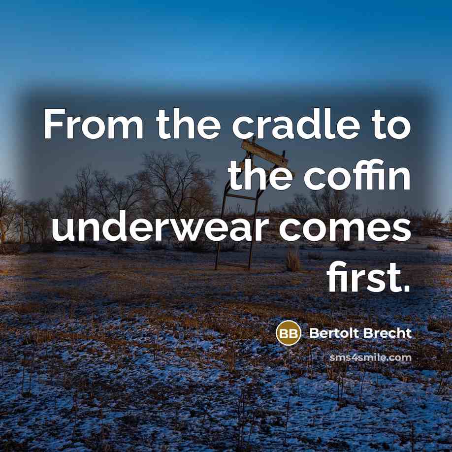 “From the cradle to the coffin underwear comes first.” quote by Bertolt Brecht