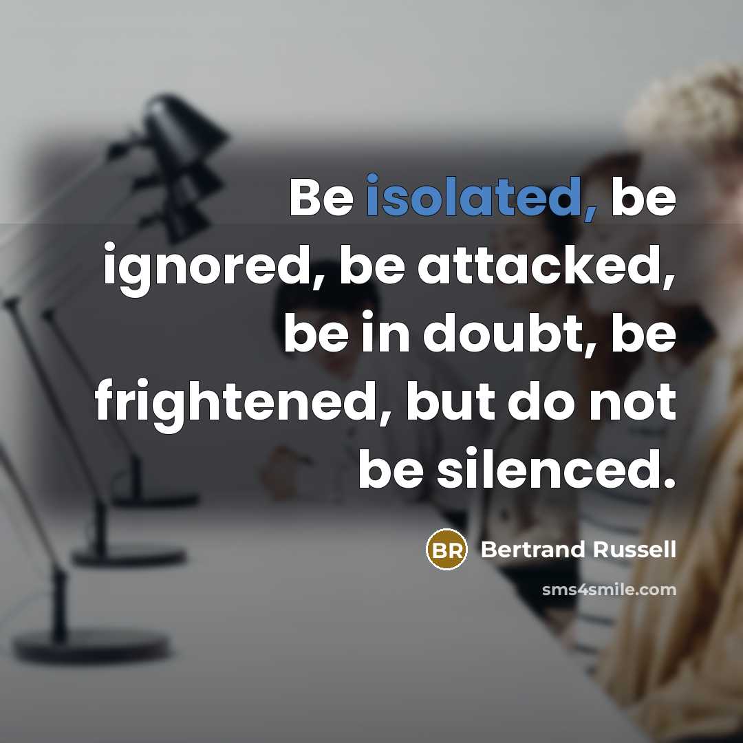 “Be isolated, be ignored, be attacked, be in doubt, be…” quote by Bertrand Russell