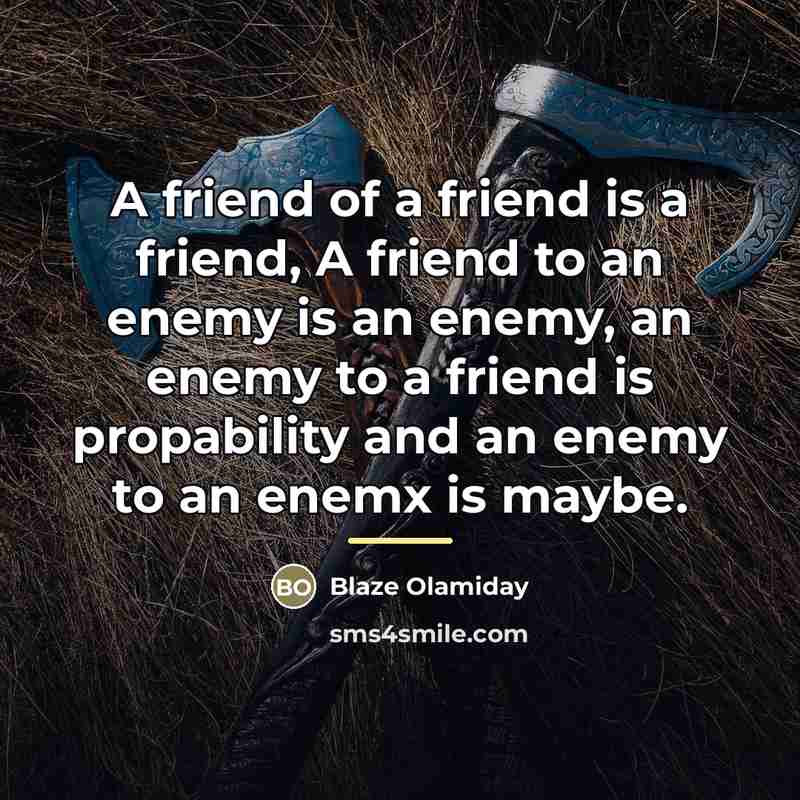 “A friend of a friend is a friend, A friend…” quote by Blaze Olamiday