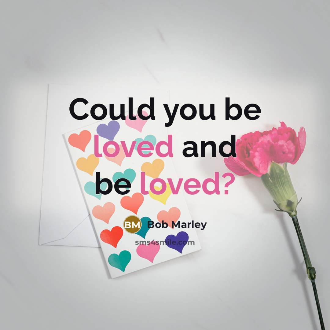 “Could you be loved and be loved?…” quote by Bob Marley