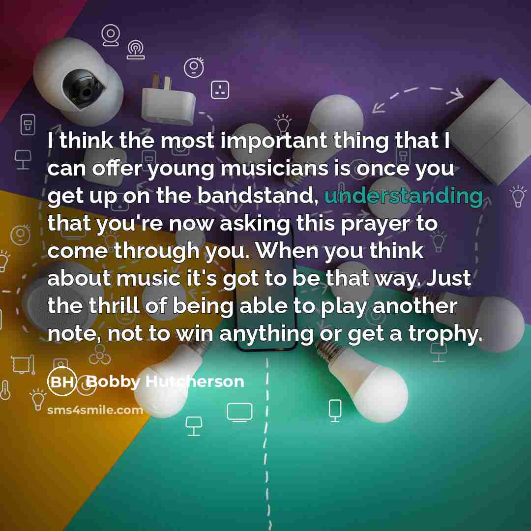 “I think the most important thing that I can offer…” quote by Bobby Hutcherson