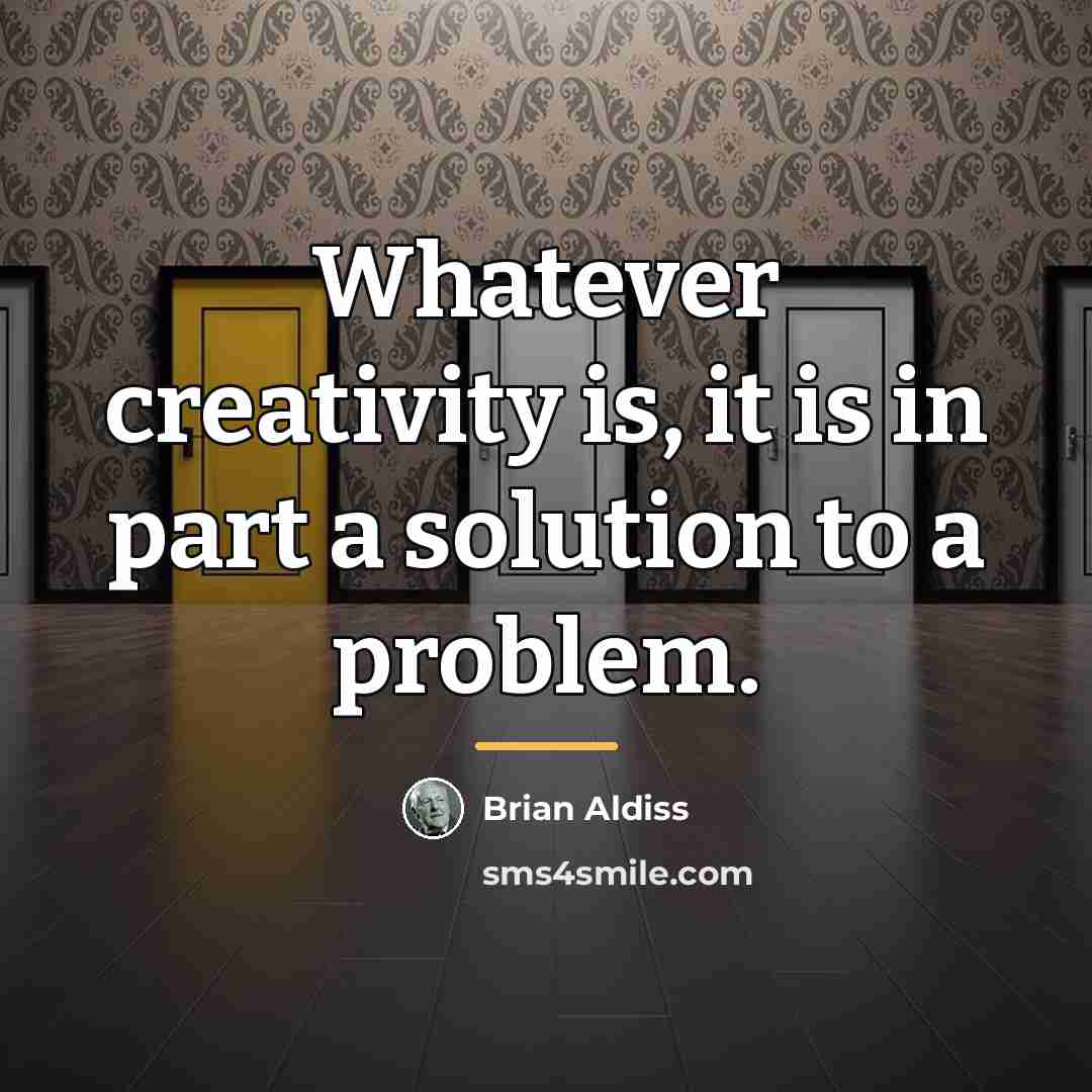 “Whatever creativity is, it is in part a solution to…” quote by Brian Aldiss