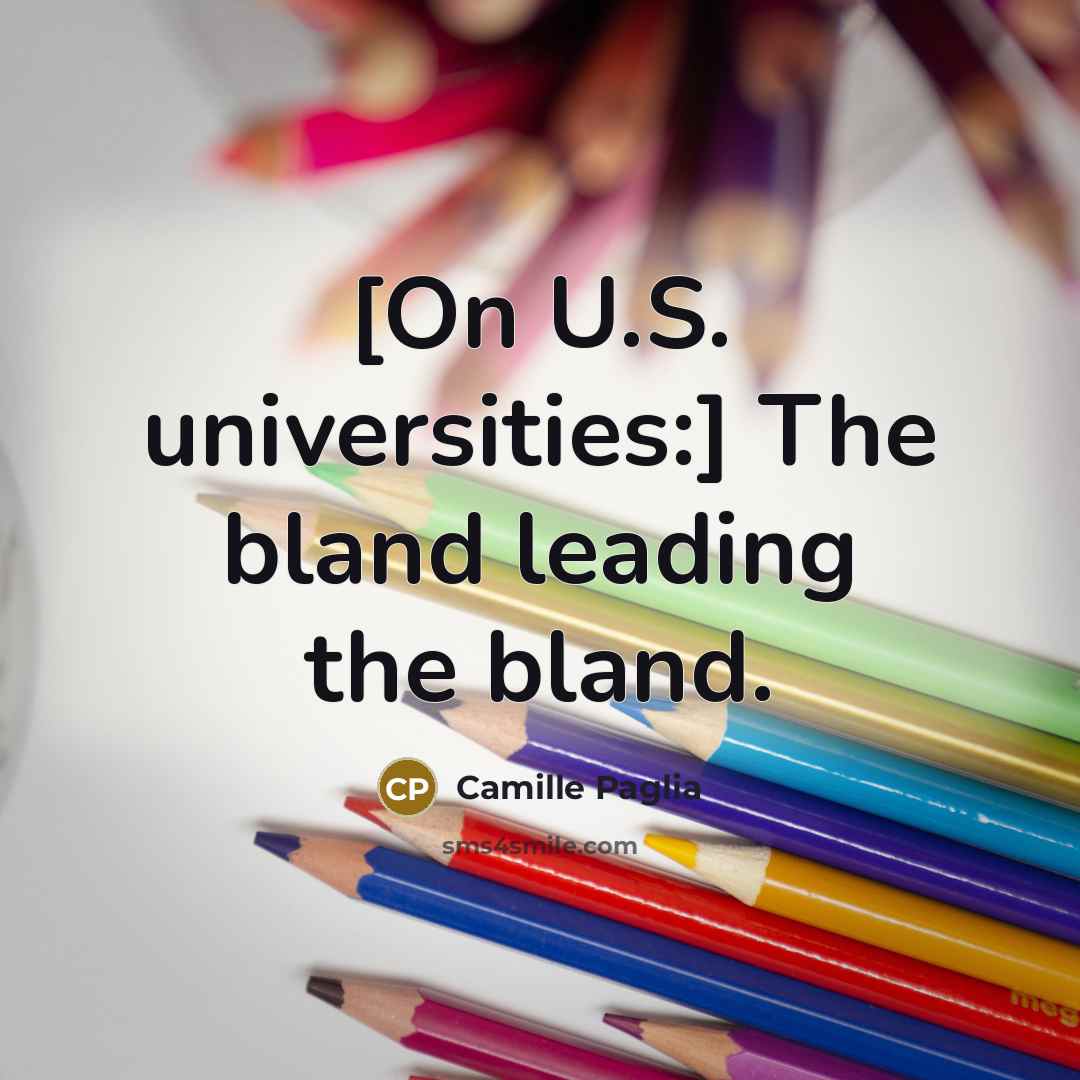“[On U.S. universities:] The bland leading the bland.…” quote by Camille Paglia