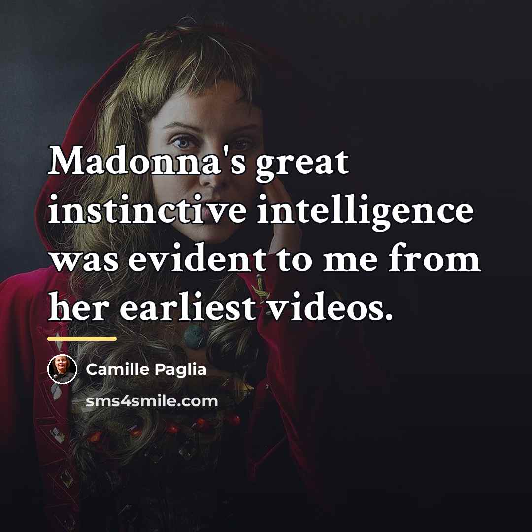 “Madonna's great instinctive intelligence was evident to me from her…” quote by Camille Paglia