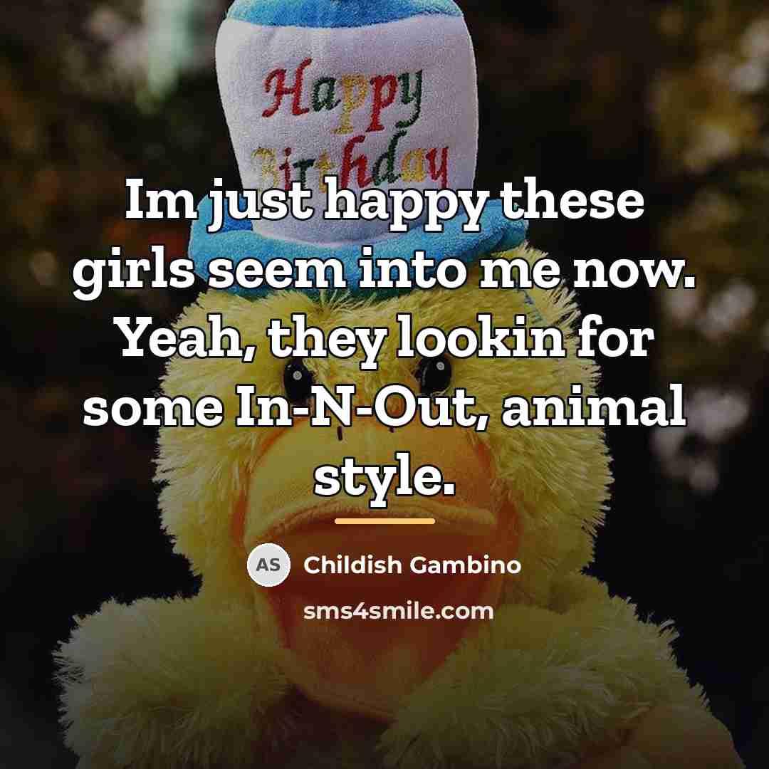 “Im just happy these girls seem into me now. Yeah,…” quote by Childish Gambino