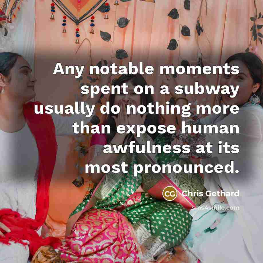 “Any notable moments spent on a subway usually do nothing…” quote by Chris Gethard