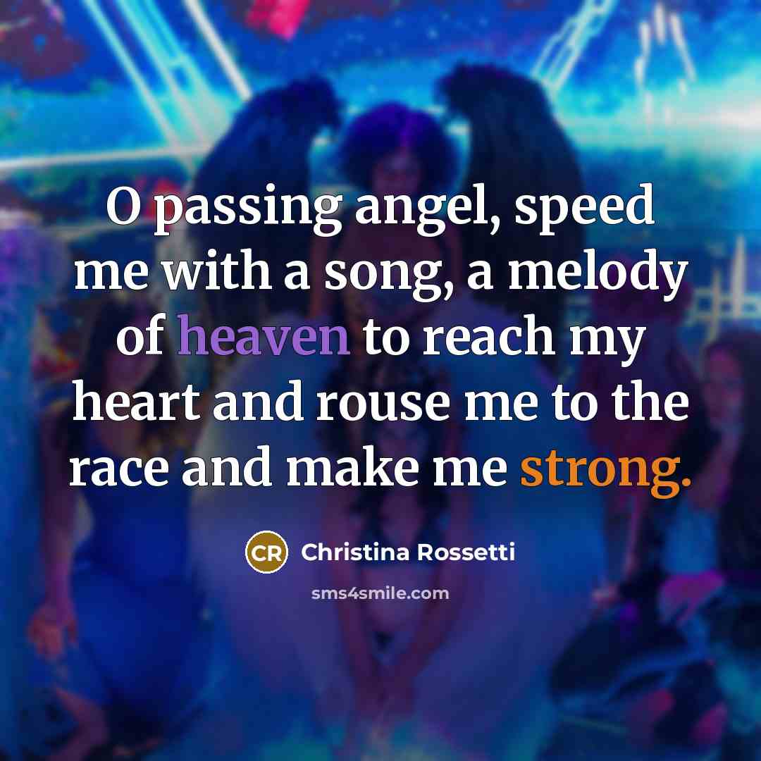 “O passing angel, speed me with a song, a melody…” quote by Christina Rossetti