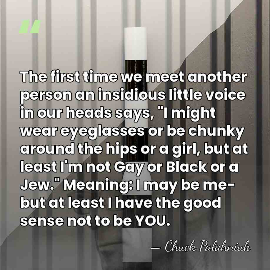 The first time we meet another person an insidious little voice in&hellip; - Chuck Palahniuk