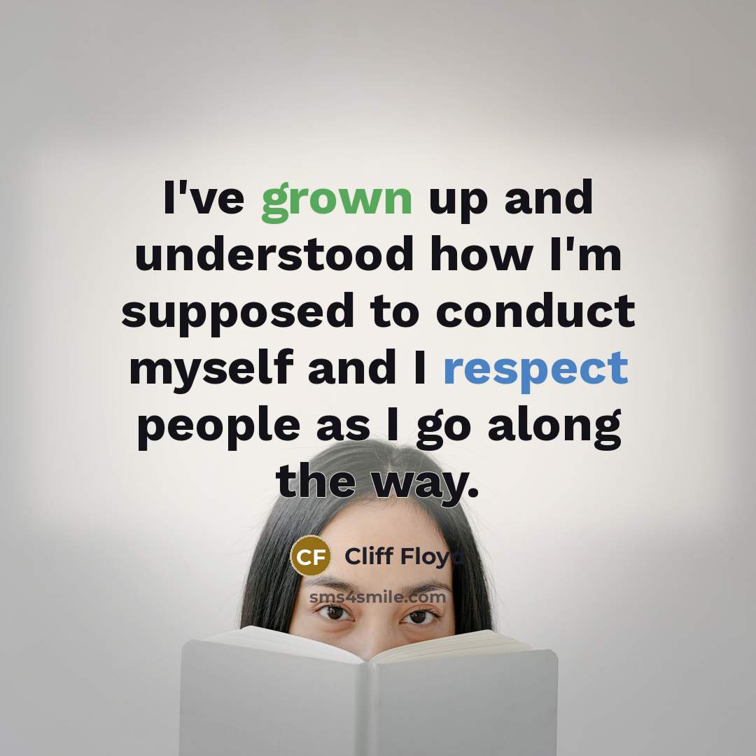 “I've grown up and understood how I'm supposed to conduct myself and I respect people as I go along the way.” quote by Cliff Floyd