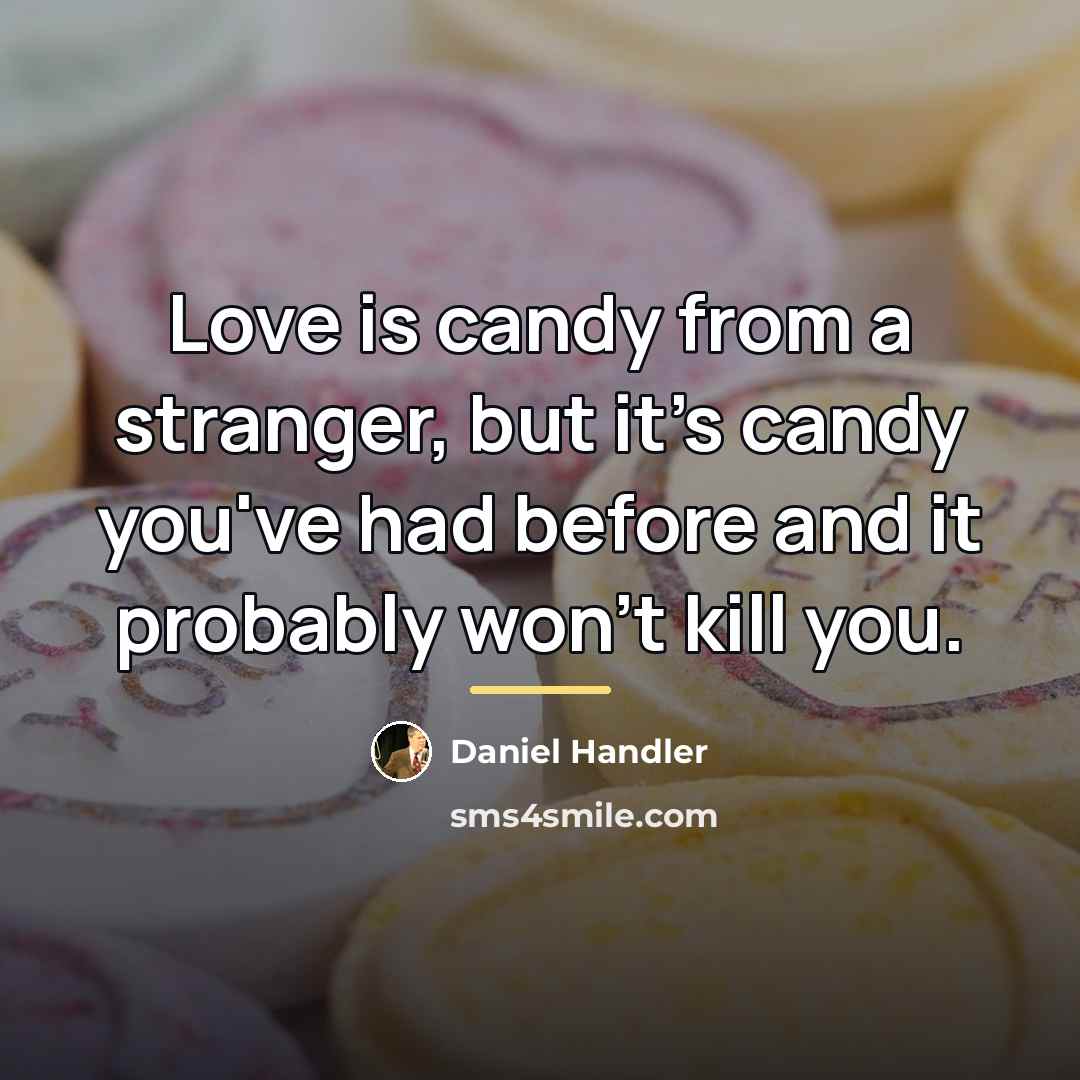 “Love is candy from a stranger, but it's candy you've…” quote by Daniel Handler