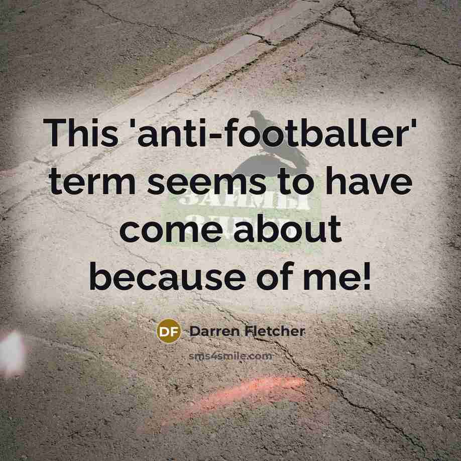“This 'anti-footballer' term seems to have come about because of…” quote by Darren Fletcher