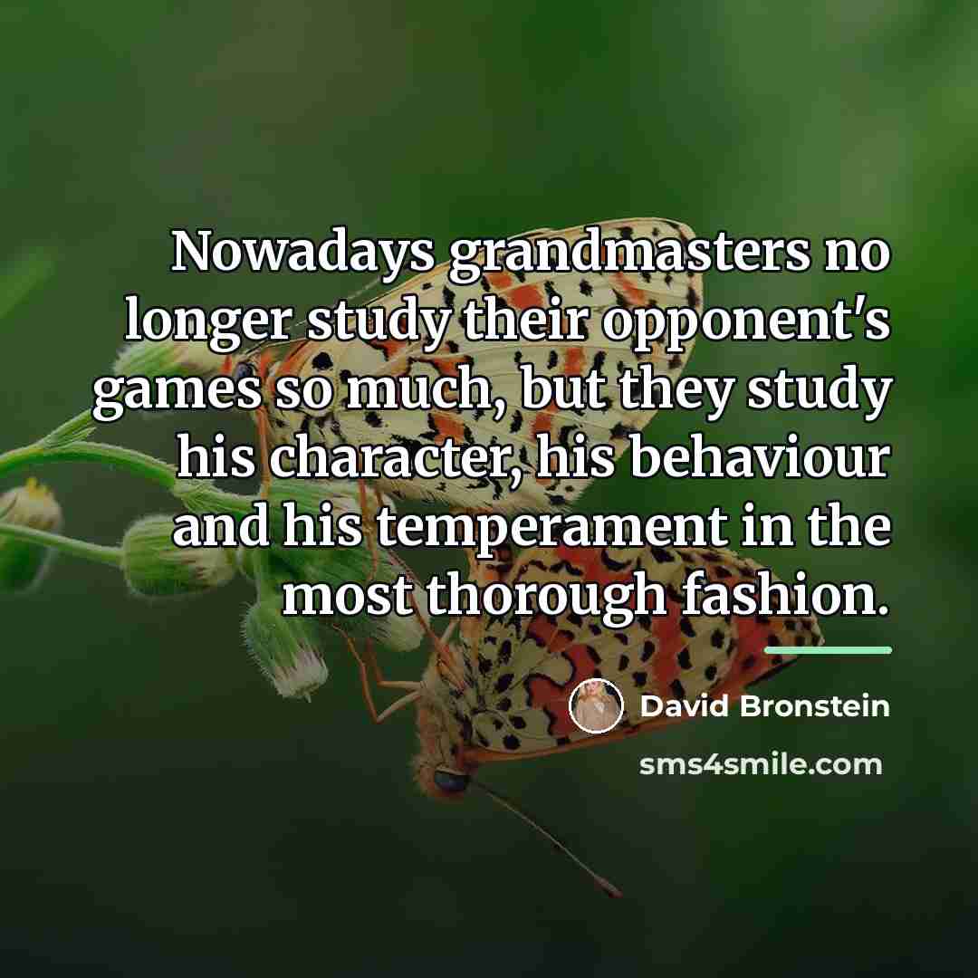 “Nowadays grandmasters no longer study their opponent's games so much,…” quote by David Bronstein