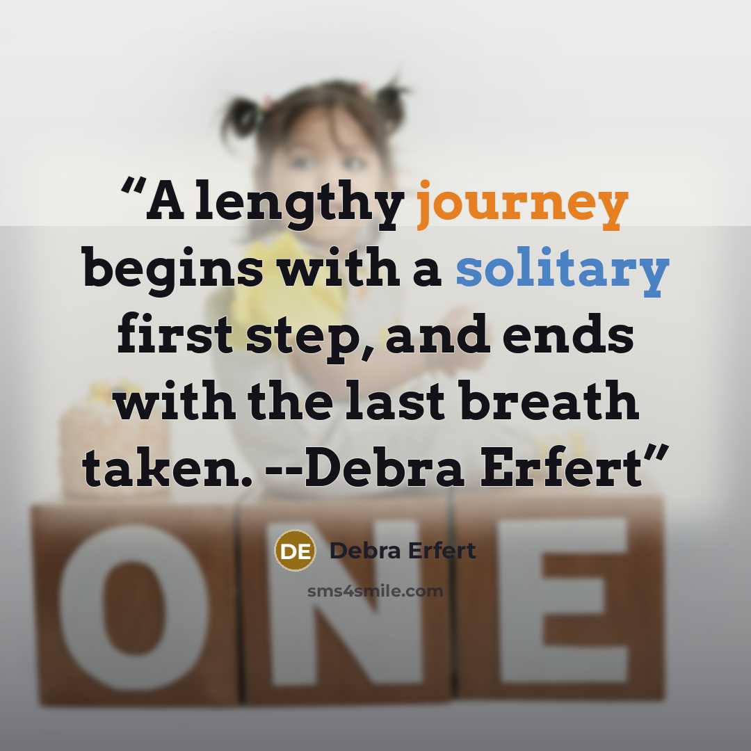 “A lengthy journey begins with a solitary first step, and ends with the last breath taken. --Debra Erfert” quote by Debra Erfert