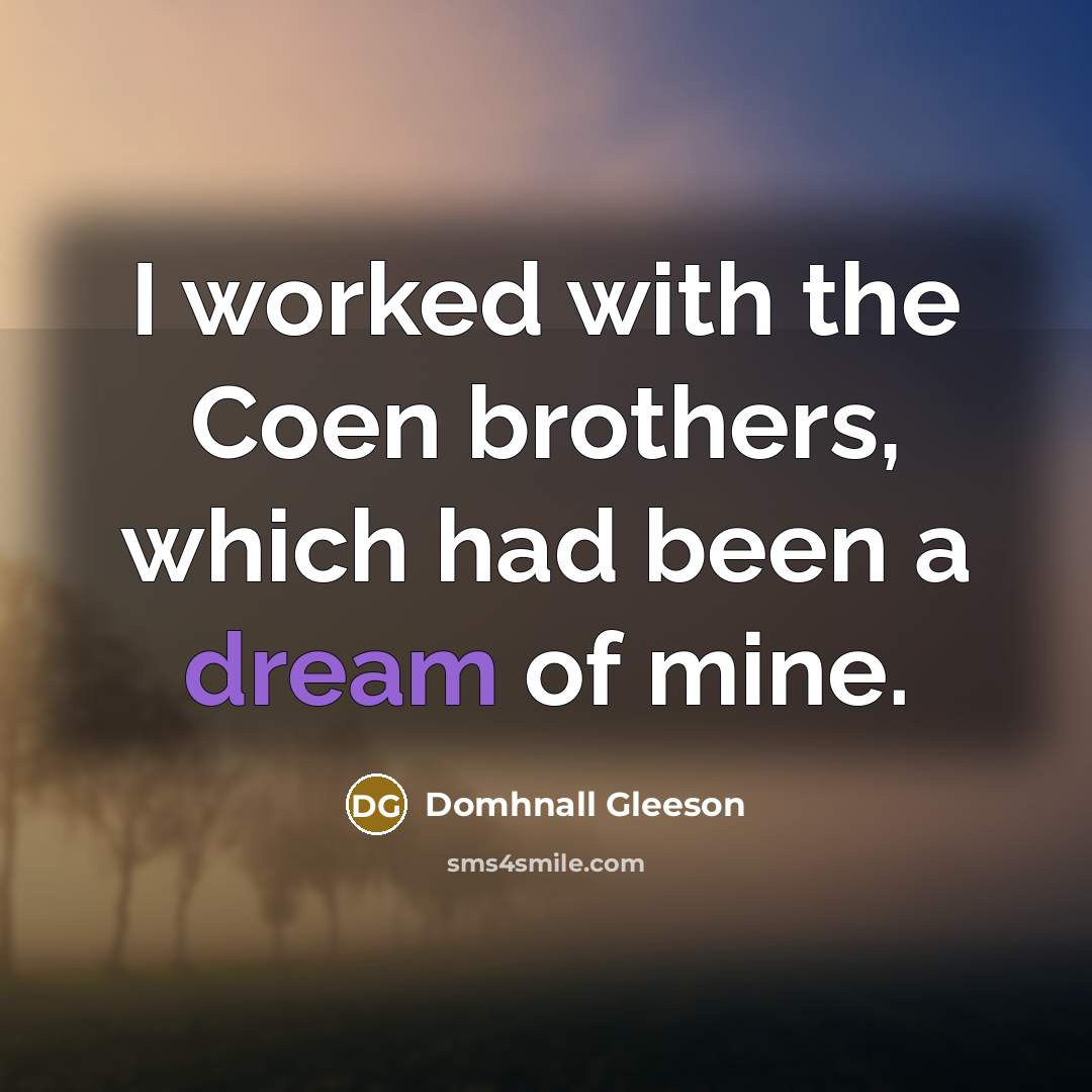 “I worked with the Coen brothers, which had been a…” quote by Domhnall Gleeson