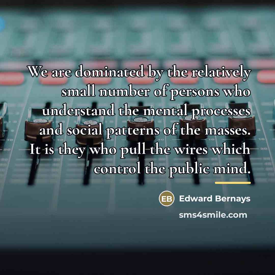 “We are dominated by the relatively small number of persons…” quote by Edward Bernays