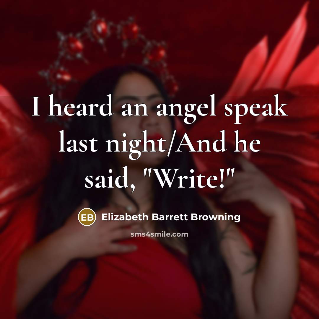 “I heard an angel speak last night/And he said, "Write!"…” quote by Elizabeth Barrett Browning