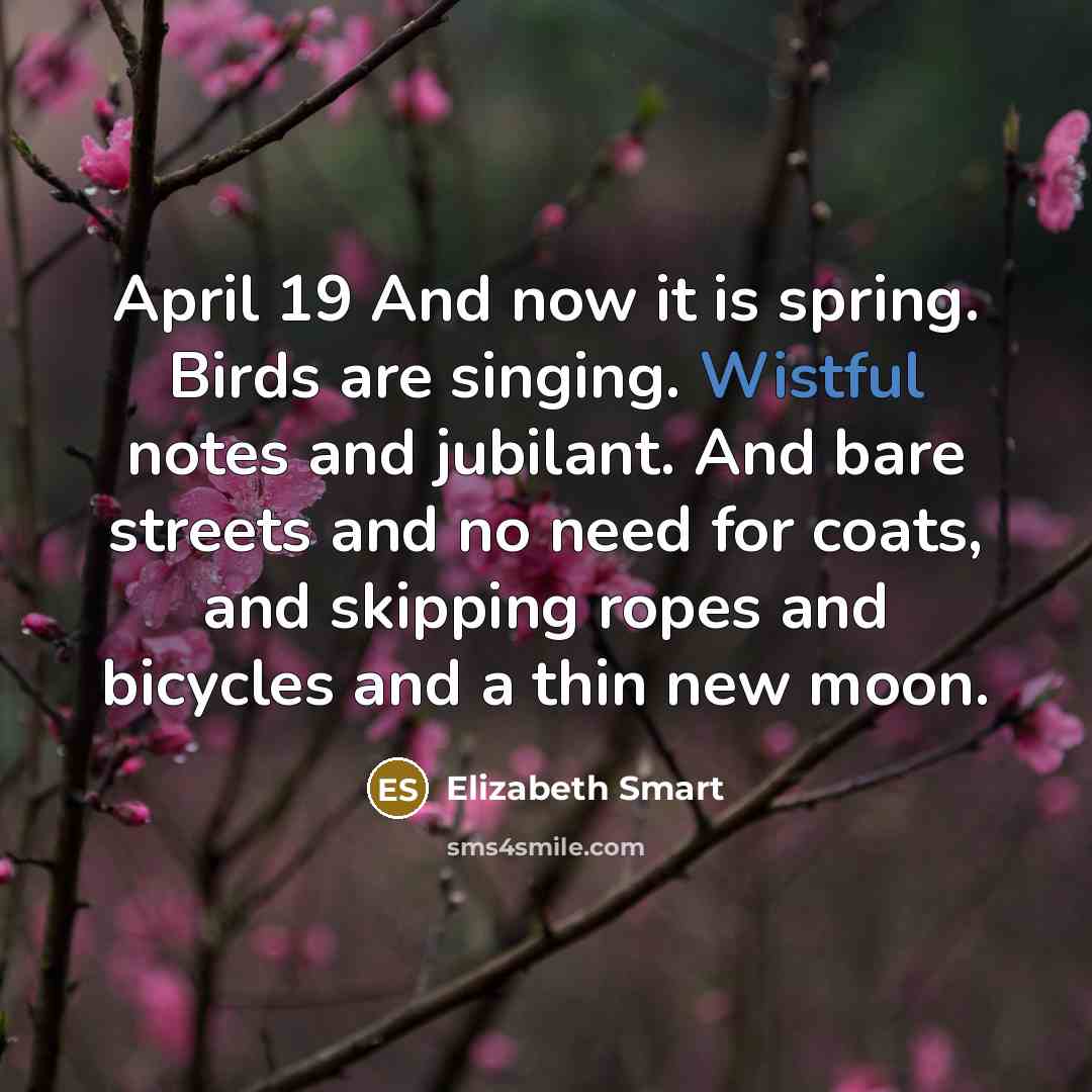 “April 19 And now it is spring. Birds are singing.…” quote by Elizabeth Smart