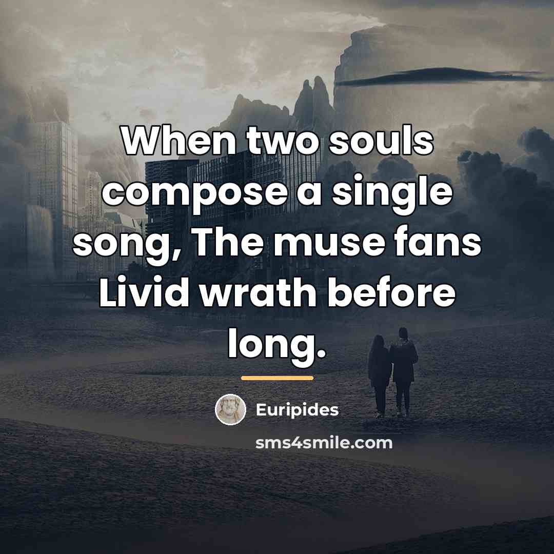 “When two souls compose a single song, The muse fans…” quote by Euripides