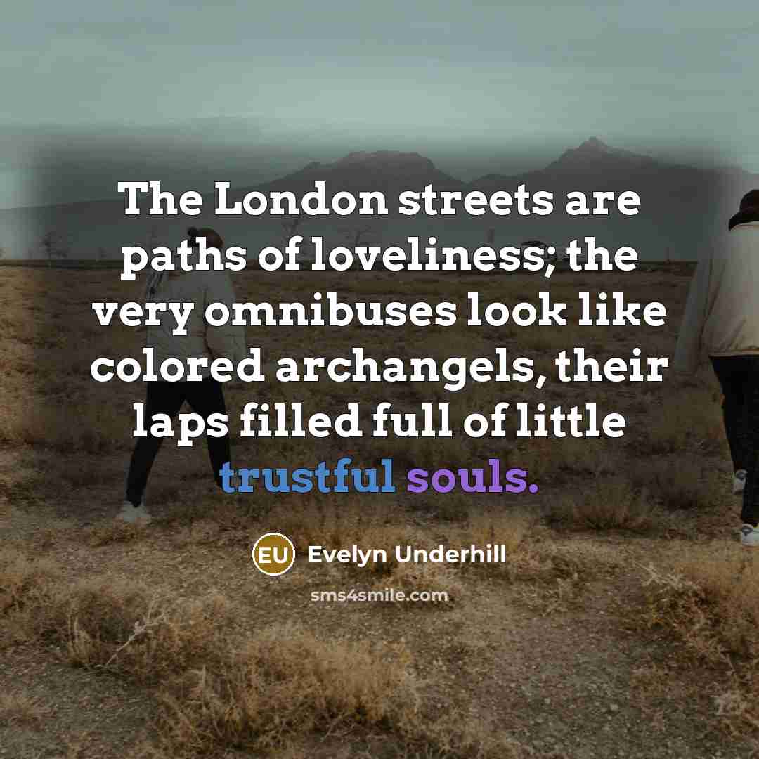 “The London streets are paths of loveliness; the very omnibuses…” quote by Evelyn Underhill