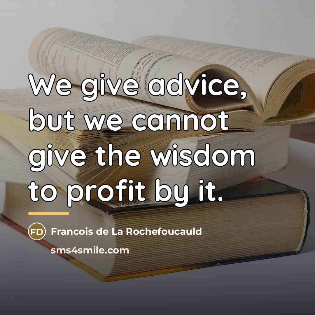 “We give advice, but we cannot give the wisdom to…” quote by Francois de La Rochefoucauld