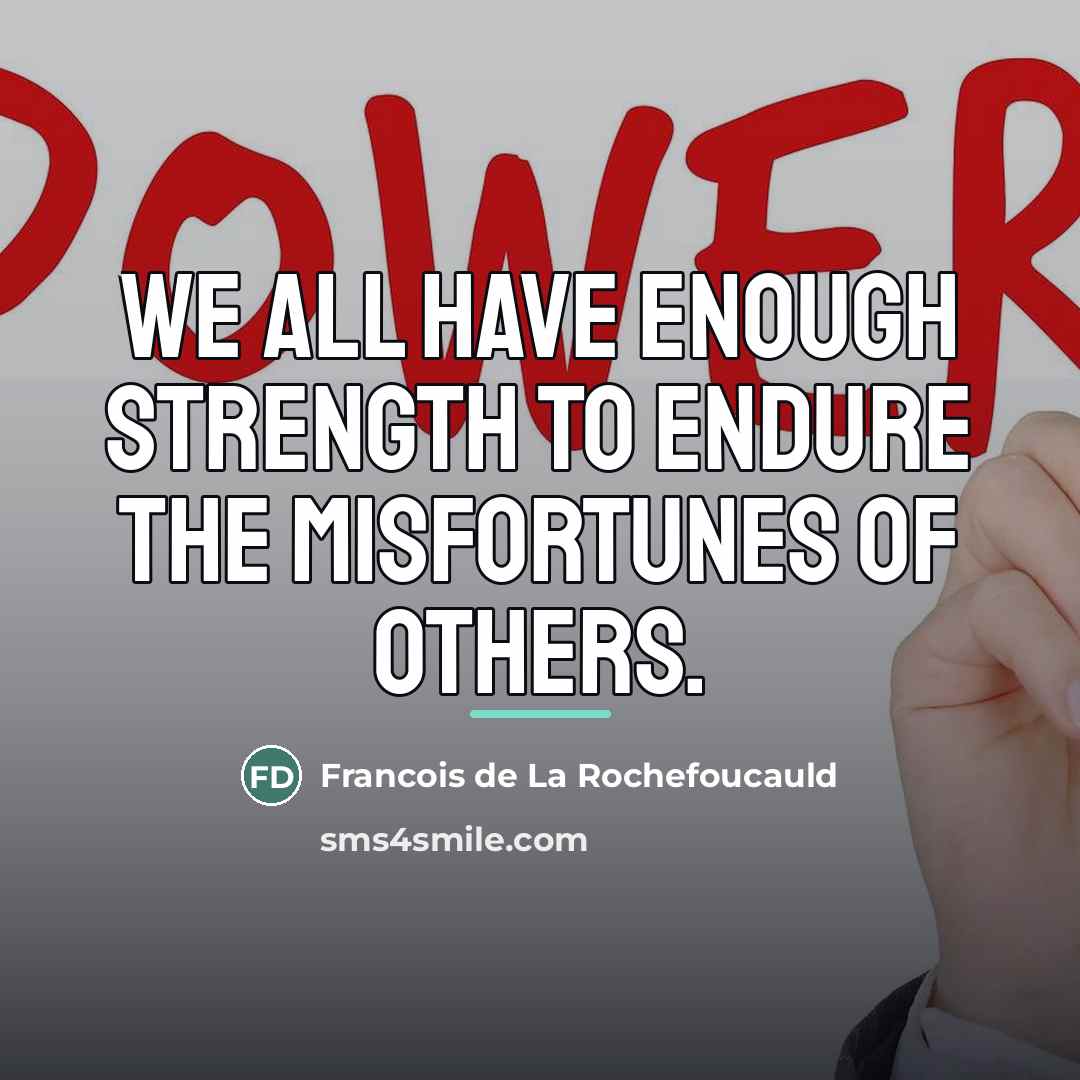 “We all have enough strength to endure the misfortunes of…” quote by Francois de La Rochefoucauld