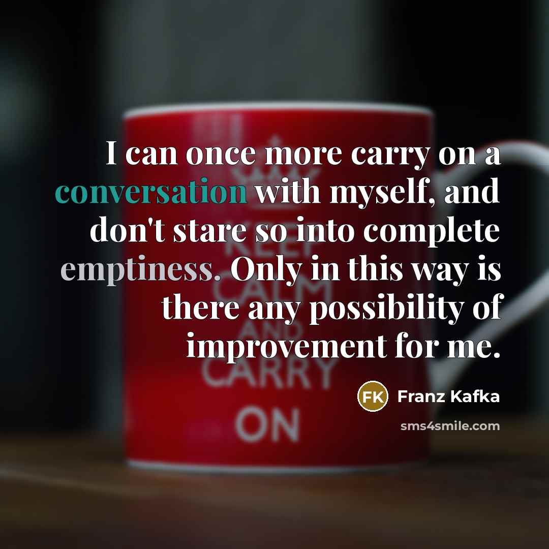 “I can once more carry on a conversation with myself,…” quote by Franz Kafka