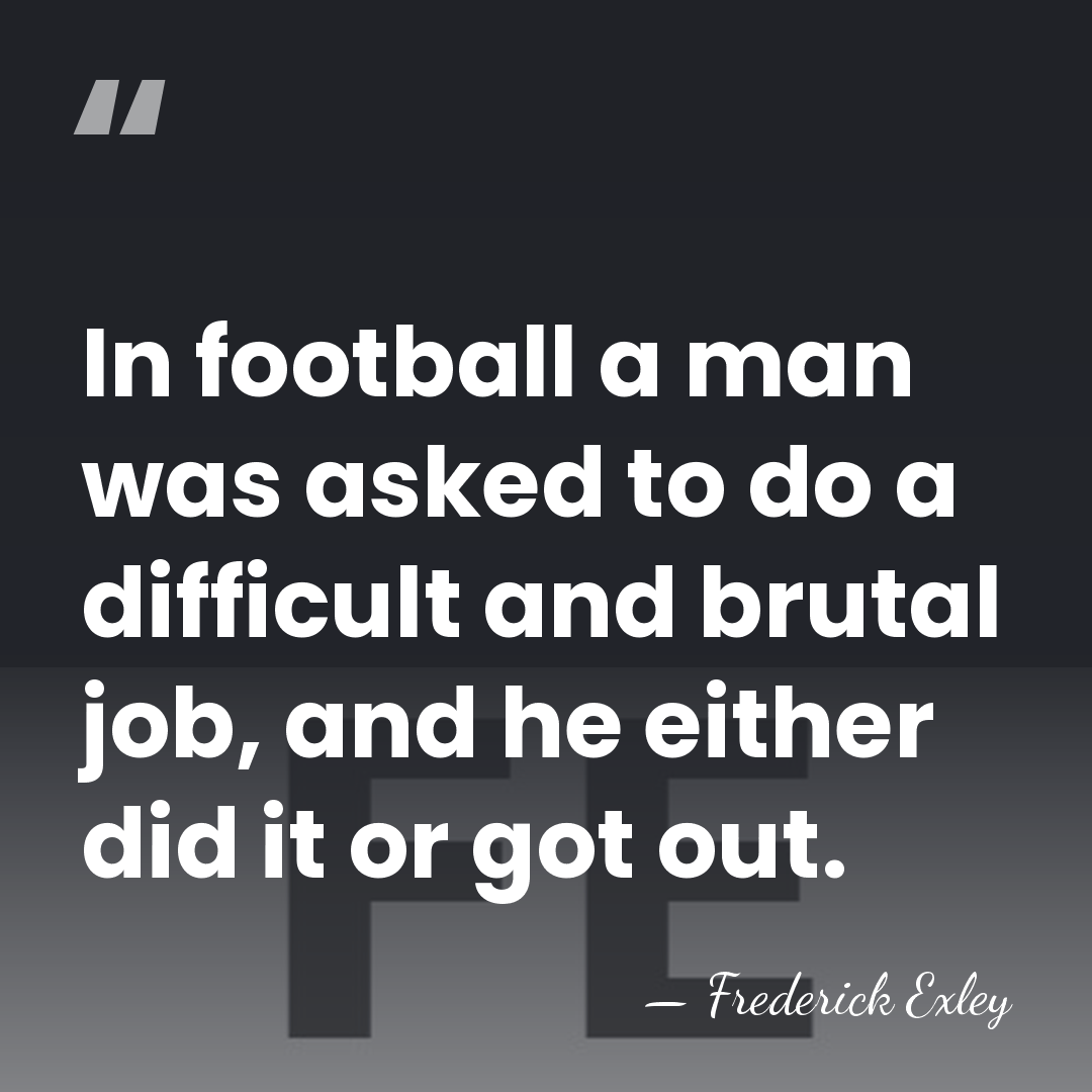 In football a man was asked to do a difficult and brutal&hellip; - Frederick Exley