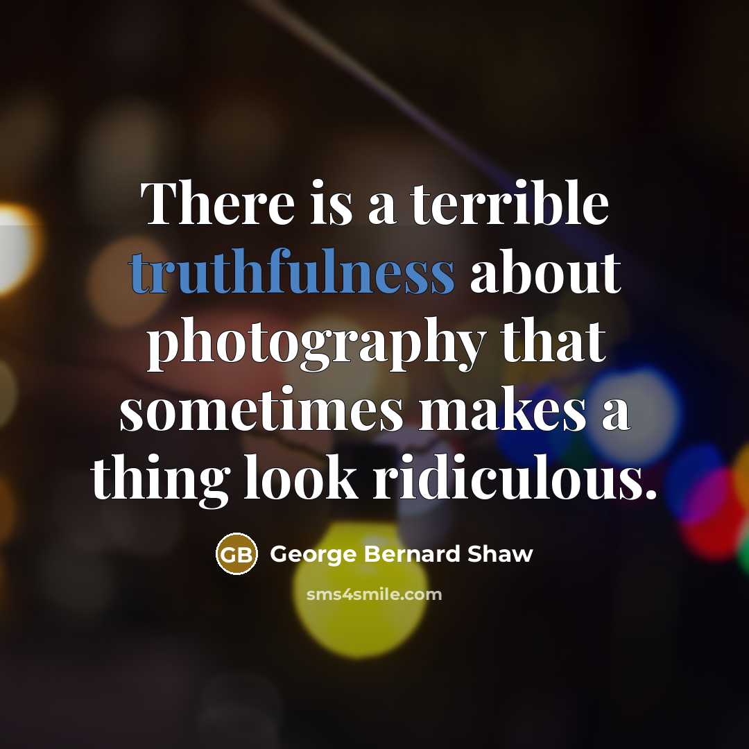 “There is a terrible truthfulness about photography that sometimes makes…” quote by George Bernard Shaw