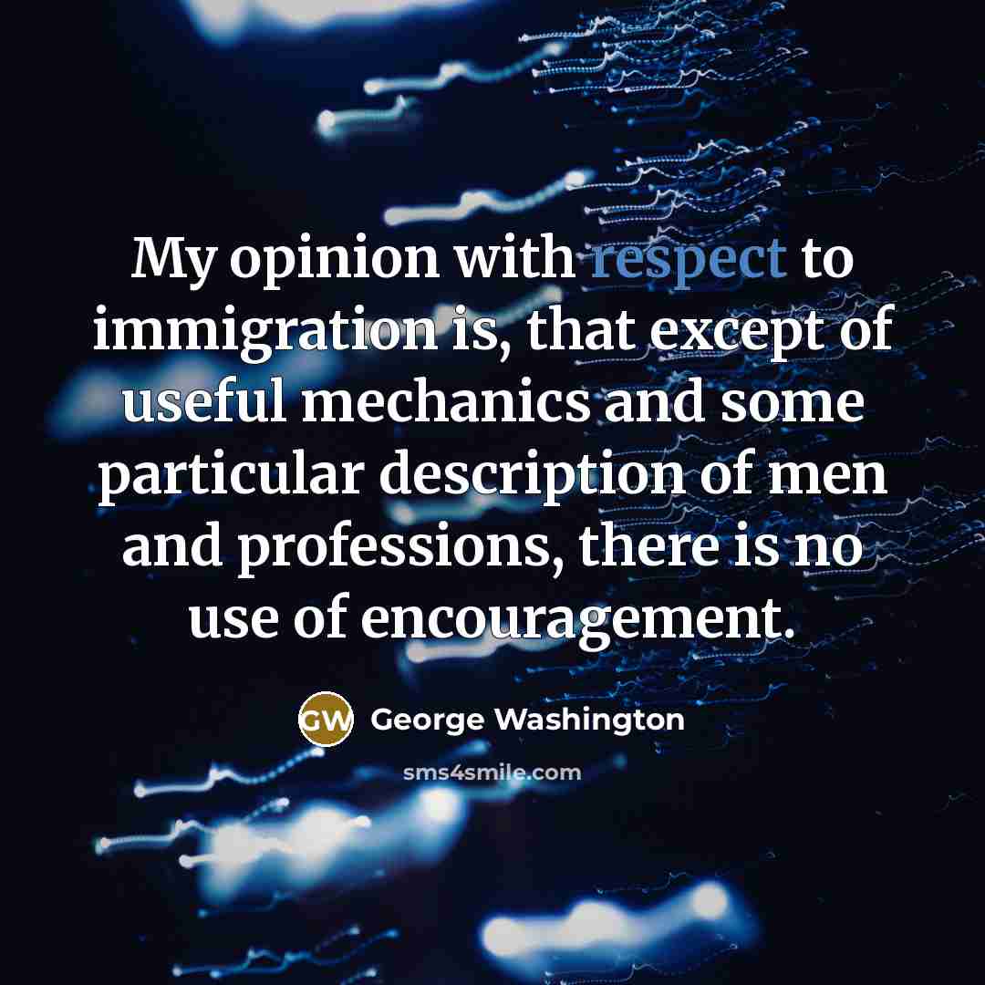“My opinion with respect to immigration is, that except of…” quote by George Washington