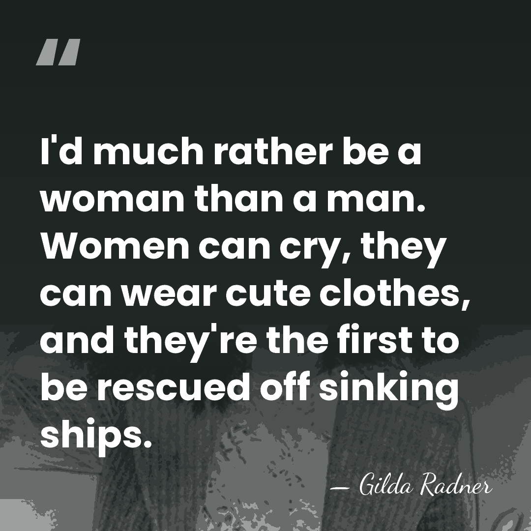 I'd much rather be a woman than a man. Women can cry,&hellip; - Gilda Radner