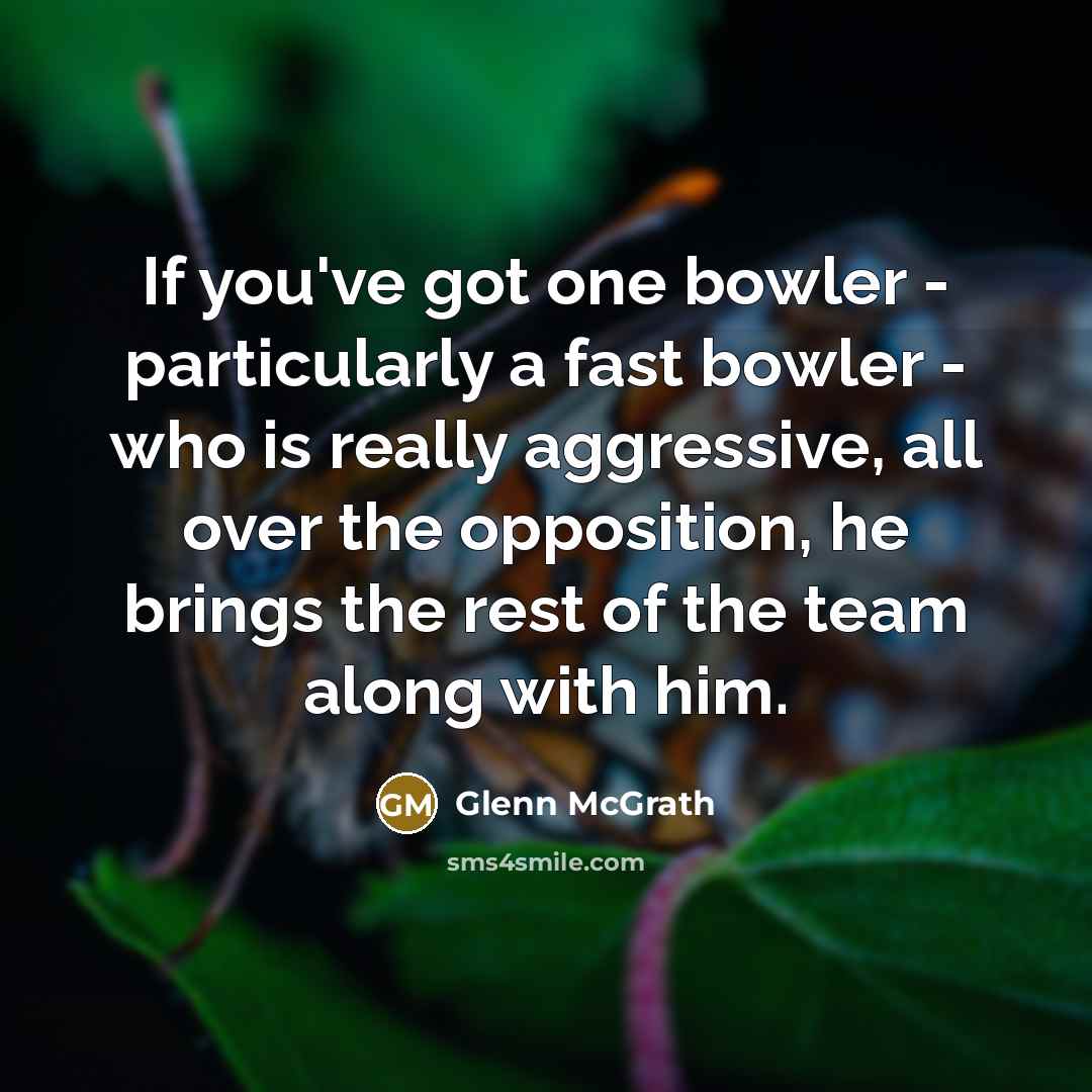 “If you've got one bowler - particularly a fast bowler…” quote by Glenn McGrath