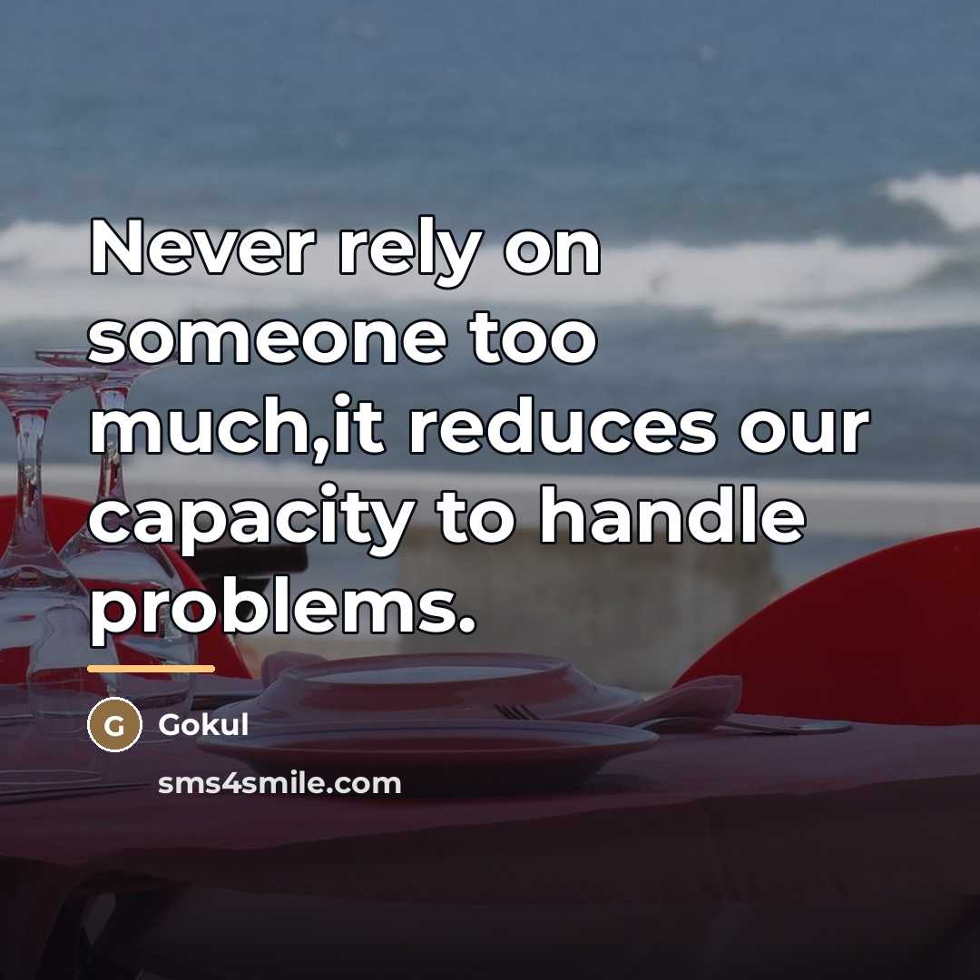 “Never rely on someone too much,it reduces our capacity to…” quote by Gokul