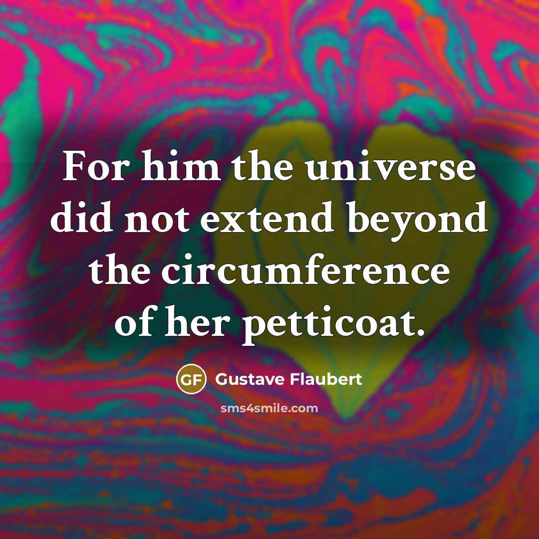 “For him the universe did not extend beyond the circumference…” quote by Gustave Flaubert