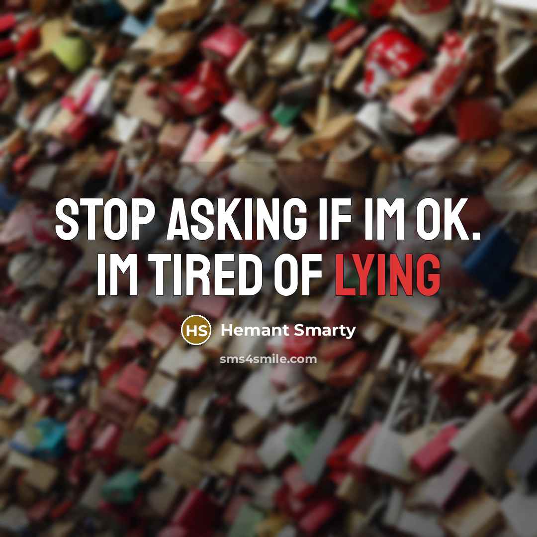 “Stop asking if Im ok. Im tired of lying…” quote by Hemant Smarty