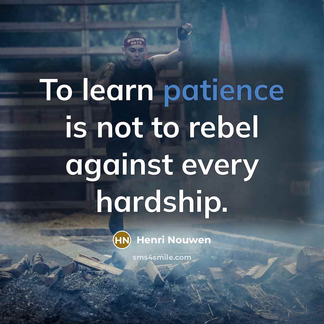 “To learn patience is not to rebel against every hardship.…” quote by Henri Nouwen