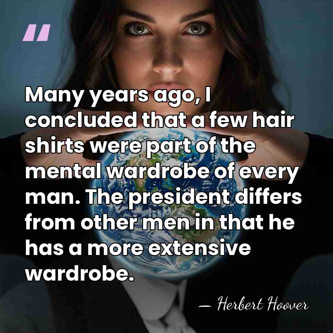 Many years ago, I concluded that a few hair shirts were part&hellip; - Herbert Hoover
