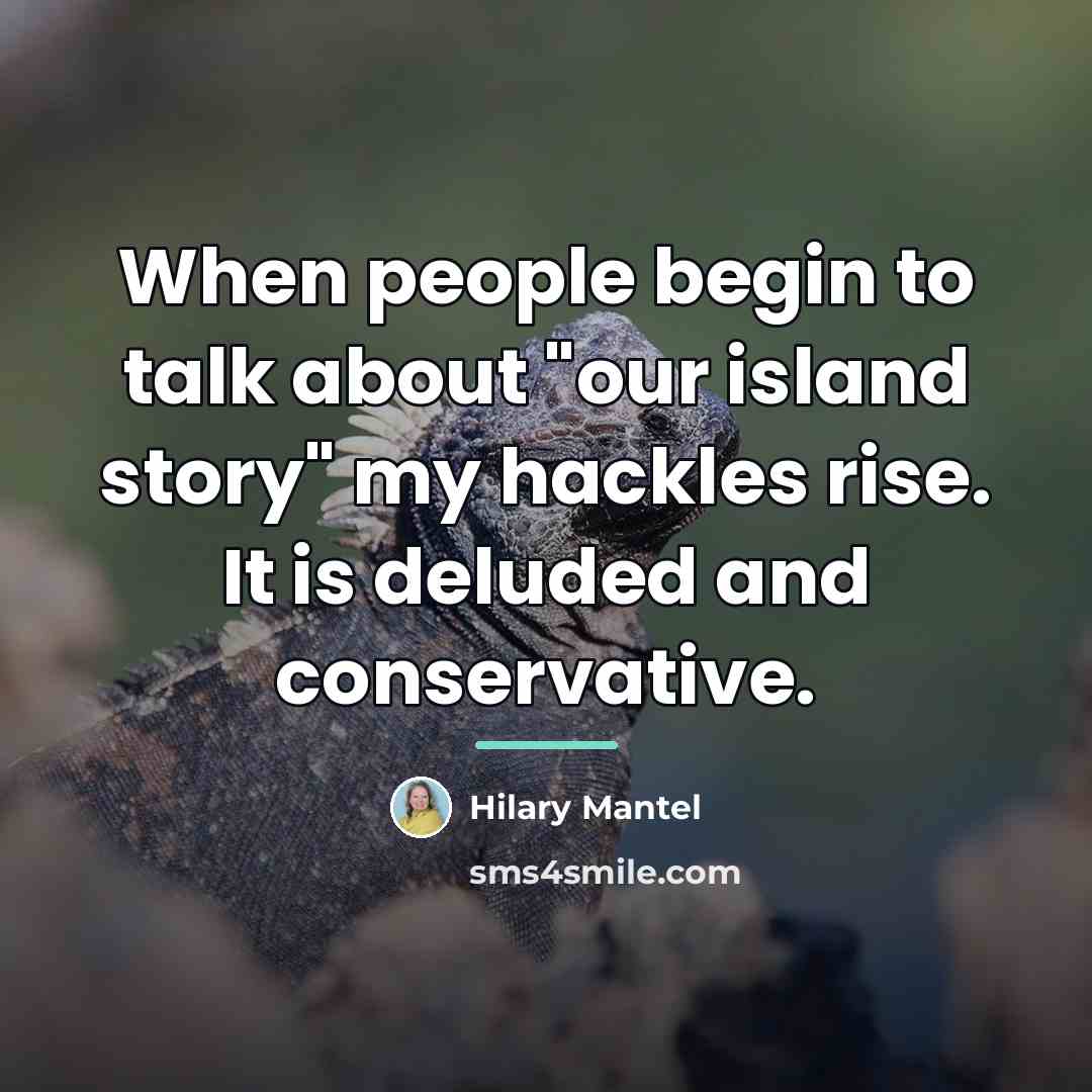 “When people begin to talk about "our island story" my…” quote by Hilary Mantel
