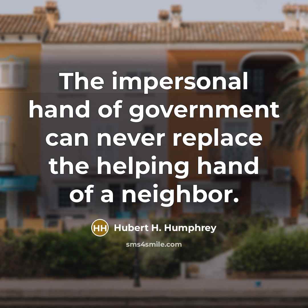 “The impersonal hand of government can never replace the helping…” quote by Hubert H. Humphrey
