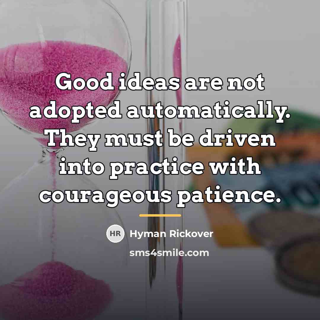 “Good ideas are not adopted automatically. They must be driven…” quote by Hyman Rickover