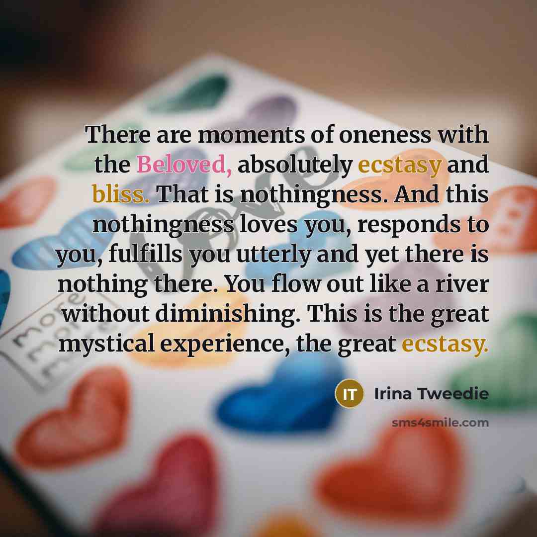“There are moments of oneness with the Beloved, absolutely ecstasy…” quote by Irina Tweedie