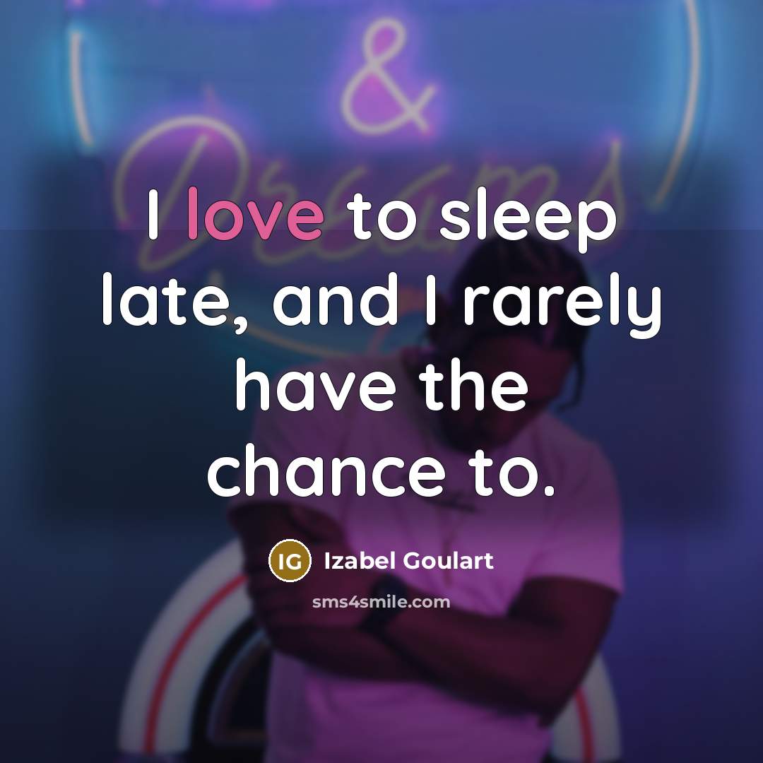 “I love to sleep late, and I rarely have the…” quote by Izabel Goulart
