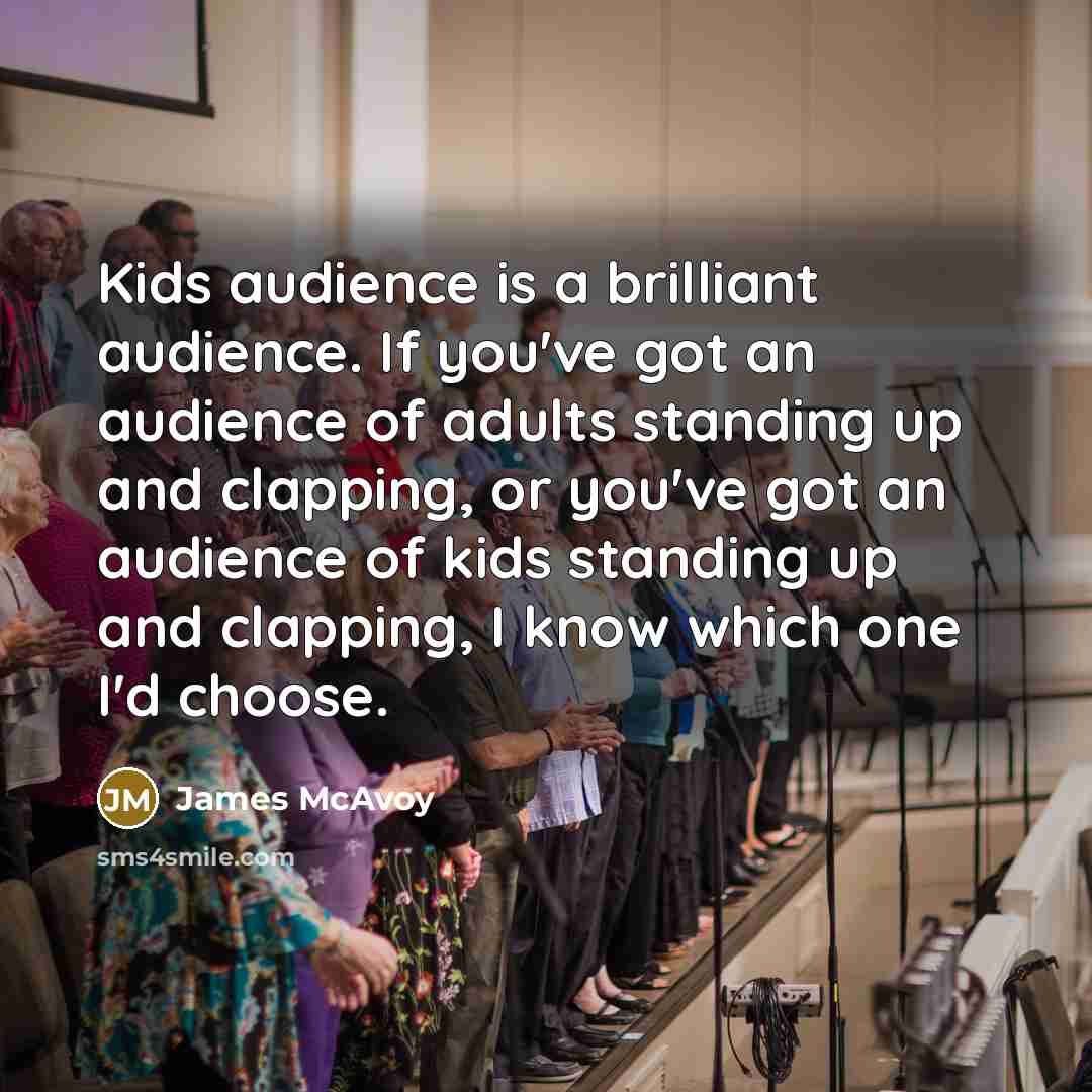 “Kids audience is a brilliant audience. If you've got an…” quote by James McAvoy