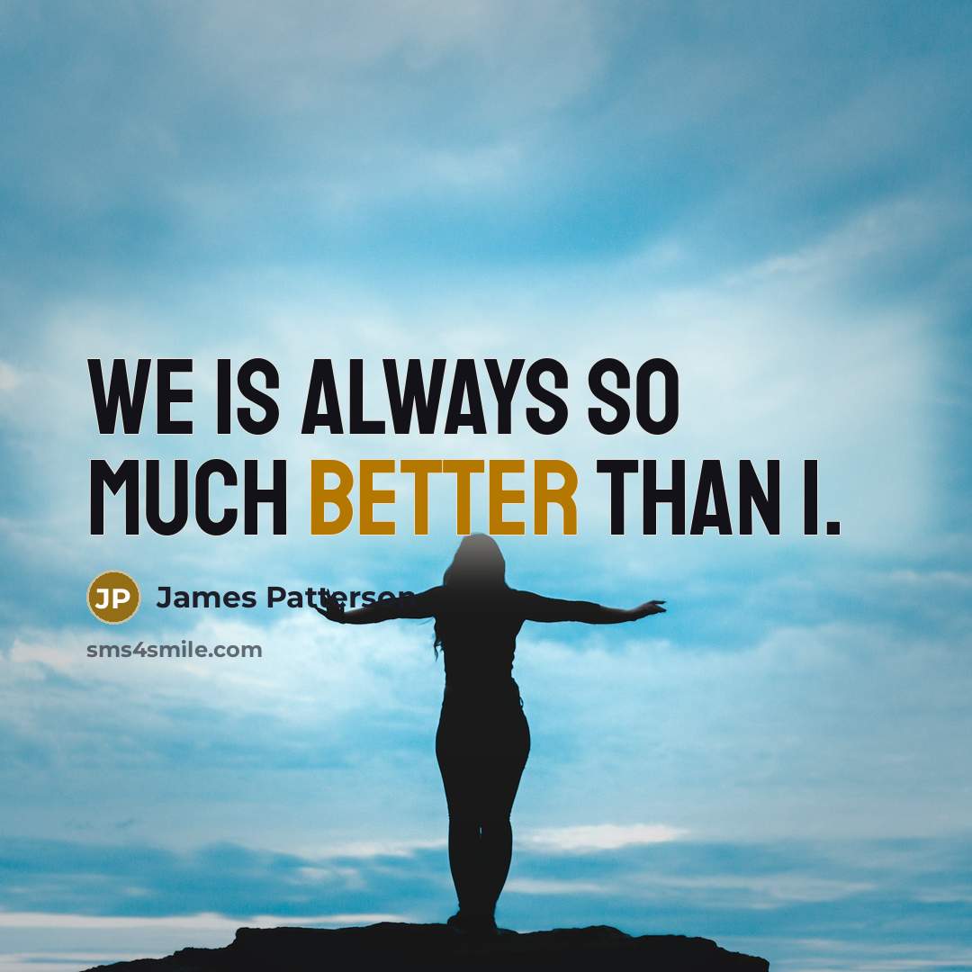 “We is always so much better than I.” quote by James Patterson