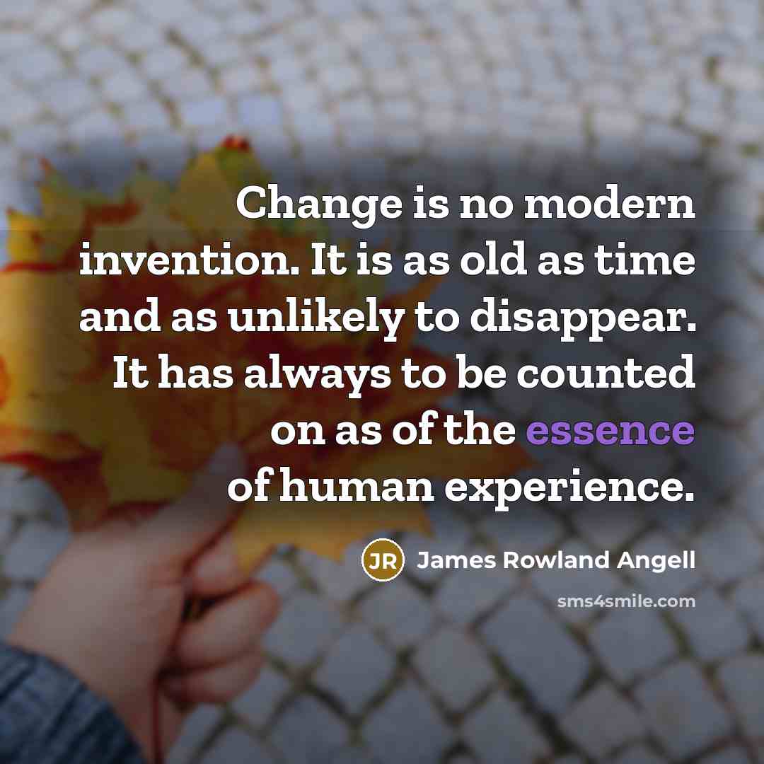 “Change is no modern invention. It is as old as…” quote by James Rowland Angell