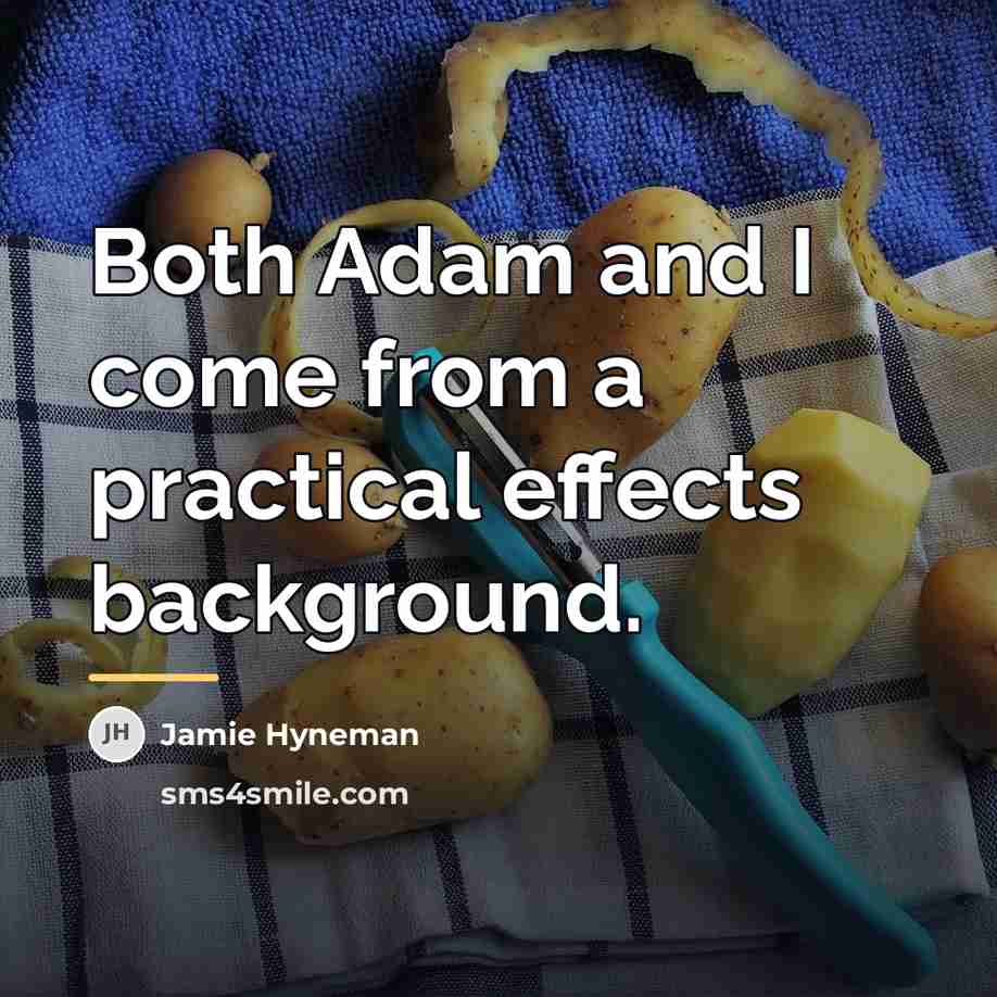“Both Adam and I come from a practical effects background.…” quote by Jamie Hyneman