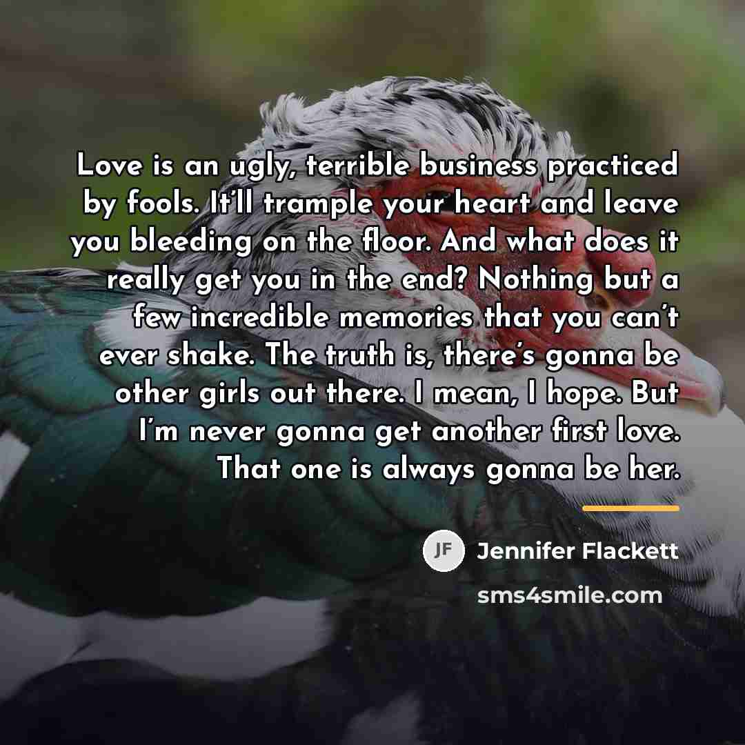 “Love is an ugly, terrible business practiced by fools. It’ll…” quote by Jennifer Flackett