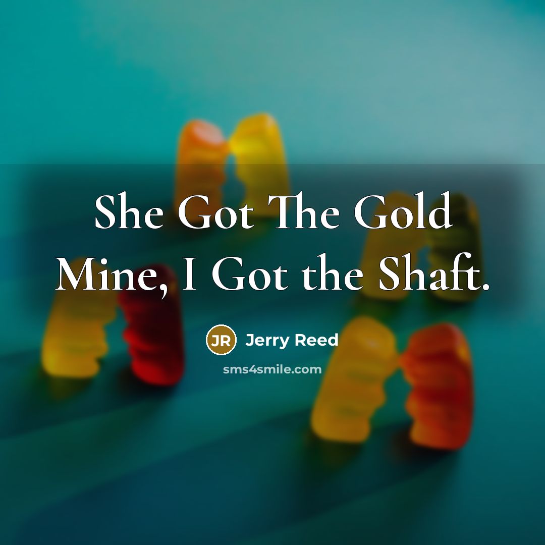 “She Got The Gold Mine, I Got the Shaft.…” quote by Jerry Reed